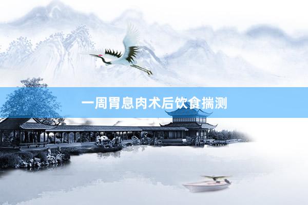一周胃息肉术后饮食揣测
